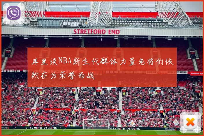 库里谈NBA新生代群体力量老将们依然在为荣誉而战
