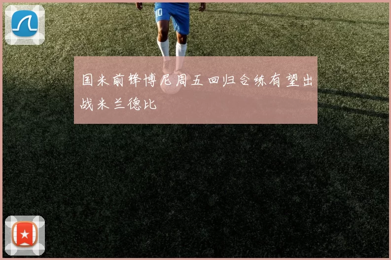 国米前锋博尼周五回归合练有望出战米兰德比