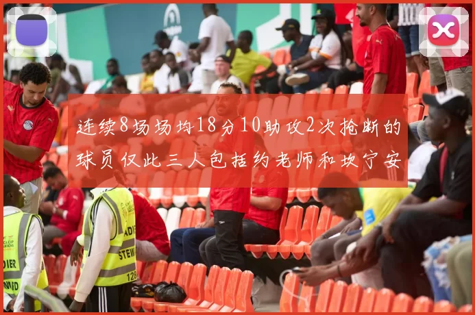 连续8场场均18分10助攻2次抢断的球员仅此三人包括约老师和坎宁安