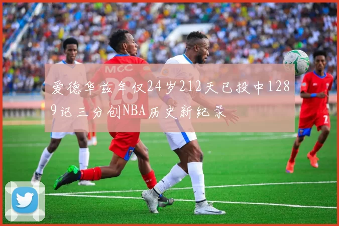 爱德华兹年仅24岁212天已投中1289记三分创NBA历史新纪录